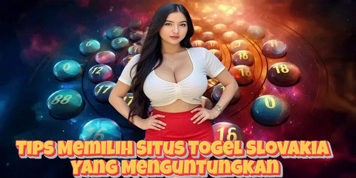 Tips Memilih Situs Togel Slovakia Yang Menguntungkan Tips Memilih Situs Togel Slovakia Yang Menguntungkan