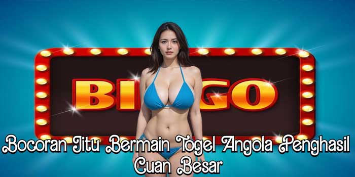 Bocoran Jitu Bermain Togel Angola Penghasil Cuan Besar Bocoran Jitu Bermain Togel Angola Penghasil Cuan Besar